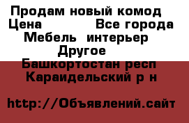 Продам новый комод › Цена ­ 3 500 - Все города Мебель, интерьер » Другое   . Башкортостан респ.,Караидельский р-н